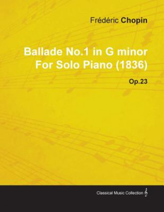 Carte Ballade No.1 in G Minor by Fr D Ric Chopin for Solo Piano (1836) Op.23 Fr D. Ric Chopin