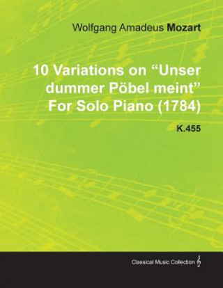 Kniha 10 Variations on Unser Dummer P Bel Meint by Wolfgang Amadeus Mozart for Solo Piano (1784) K.455 Wolfgang Amadeus Mozart