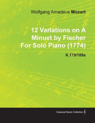 Carte 12 Variations on a Minuet by Fischer by Wolfgang Amadeus Mozart for Solo Piano (1774) K.179/189a Wolfgang Amadeus Mozart