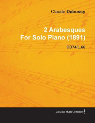 Book 2 Arabesques by Claude Debussy for Solo Piano (1891) Cd74/L.66 Claude Debussy