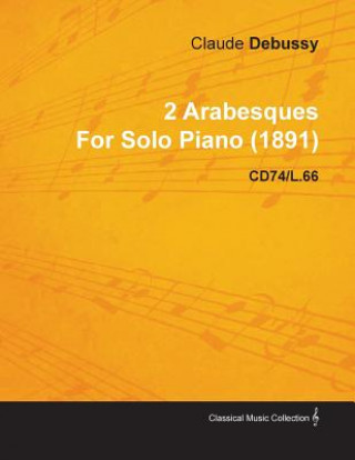 Knjiga 2 Arabesques by Claude Debussy for Solo Piano (1891) Cd74/L.66 Claude Debussy