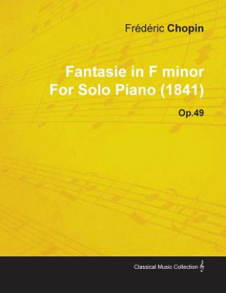 Kniha Fantasie in F Minor by Fr D Ric Chopin for Solo Piano (1841) Op.49 Fr D. Ric Chopin