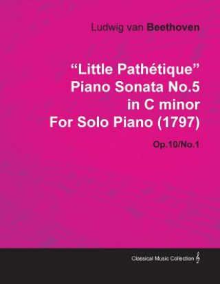 Książka Little Path Tique Piano Sonata No.5 in C Minor by Ludwig Van Beethoven for Solo Piano (1797) Op.10/No.1 Ludwig van Beethoven