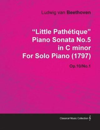 Kniha Little Path Tique Piano Sonata No.5 in C Minor by Ludwig Van Beethoven for Solo Piano (1797) Op.10/No.1 Ludwig van Beethoven