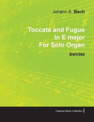 Kniha Toccata and Fugue in E Major by J. S. Bach for Solo Organ Bwv566 Johann Sebastian Bach