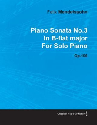 Βιβλίο Piano Sonata No.3 in B-Flat Major by Felix Mendelssohn for Solo Piano Op.106 Felix Mendelssohn