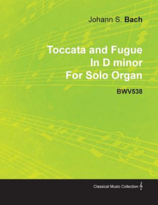 Carte Toccata and Fugue in D Minor by J. S. Bach for Solo Organ Bwv538 Johann Sebastian Bach
