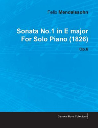 Könyv Sonata No.1 in E Major by Felix Mendelssohn for Solo Piano (1826) Op.6 Felix Mendelssohn
