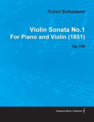 Kniha Violin Sonata No.1 by Robert Schumann for Piano and Violin (1851) Op.105 Robert Schumann