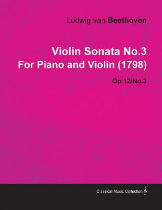 Kniha Violin Sonata No.3 by Ludwig Van Beethoven for Piano and Violin (1798) Op.12/No.3 Ludwig van Beethoven