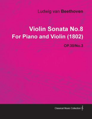 Boek Violin Sonata No.8 by Ludwig Van Beethoven for Piano and Violin (1802) Op.30/No.3 Ludwig van Beethoven