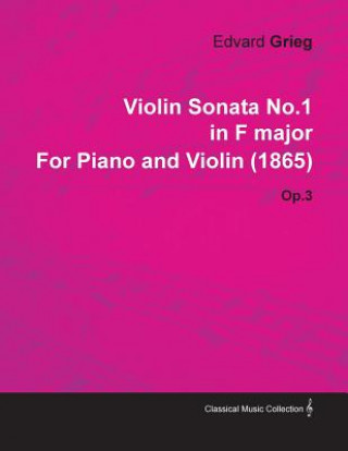 Book Violin Sonata No.1 in F Major by Edvard Grieg for Piano and Violin (1865) Op.3 Edvard Grieg