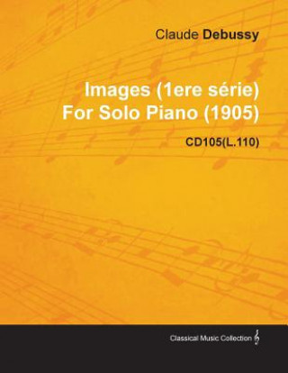 Carte Images (1ere S Rie) by Claude Debussy for Solo Piano (1905) Cd105(l.110) Claude Debussy