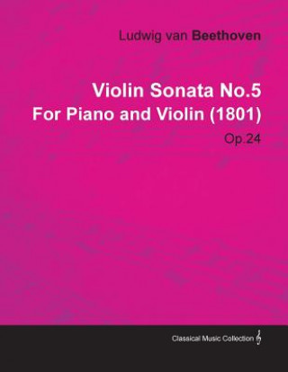 Buch Violin Sonata No.5 by Ludwig Van Beethoven for Piano and Violin (1801) Op.24 Ludwig van Beethoven