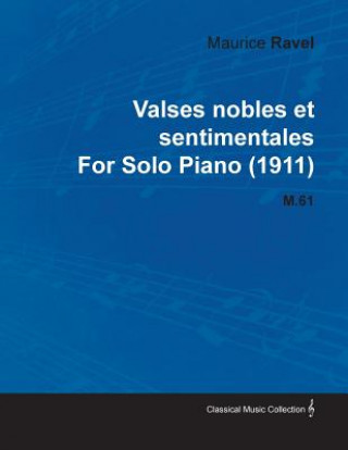 Kniha Valses Nobles Et Sentimentales by Maurice Ravel for Solo Piano (1911) M.61 Maurice Ravel