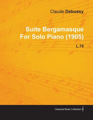 Kniha Suite Bergamasque by Claude Debussy for Solo Piano (1905) L.75 Claude Debussy