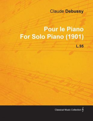 Kniha Pour Le Piano by Claude Debussy for Solo Piano (1901) L.95 Claude Debussy