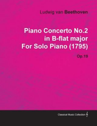 Book Piano Concerto No.2 in B-Flat Major by Ludwig Van Beethoven for Solo Piano (1795) Op.19 Ludwig van Beethoven