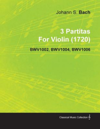 Kniha 3 Partitas by Johann Sebastian Bach for Violin (1720) Bwv1002, Bwv1004, Bwv1006 Johann Sebastian Bach