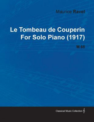 Книга Le Tombeau de Couperin by Maurice Ravel for Solo Piano (1917) M.68 Maurice Ravel