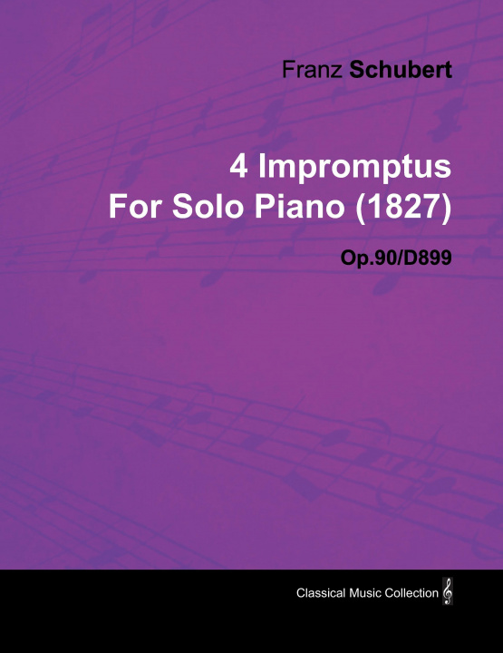 Kniha 4 Impromptus by Franz Schubert for Solo Piano (1827) Op.90/D899 Franz Schubert