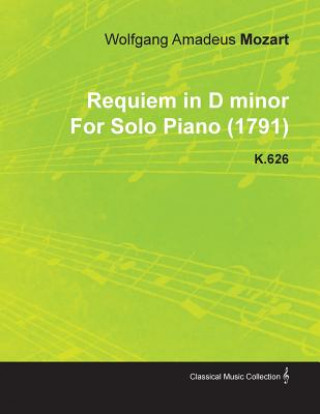 Kniha Requiem in D Minor by Wolfgang Amadeus Mozart for Solo Piano (1791) K.626 Wolfgang Amadeus Mozart