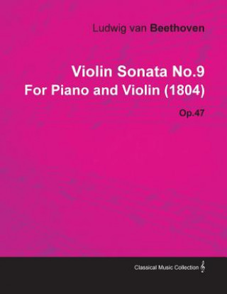 Könyv Violin Sonata No.9 by Ludwig Van Beethoven for Piano and Violin (1804) Op.47 Ludwig van Beethoven