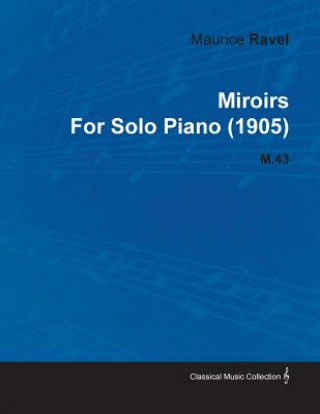 Carte Miroirs by Maurice Ravel for Solo Piano (1905) M.43 Maurice Ravel