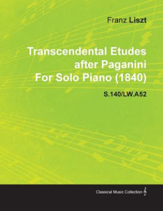 Carte Transcendental Etudes After Paganini by Franz Liszt for Solo Piano (1840) S.140/Lw.A52 Franz Liszt