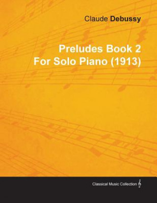 Könyv Preludes Book 2 by Claude Debussy for Solo Piano (1913) Claude Debussy