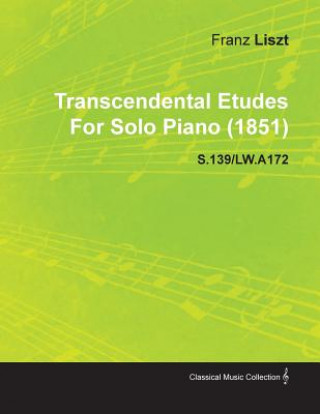 Carte Transcendental Etudes by Franz Liszt for Solo Piano (1851) S.139/Lw.A172 Franz Liszt