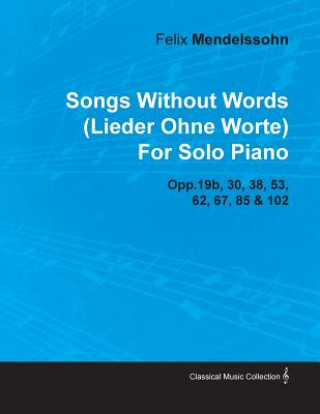 Book Songs Without Words (Lieder Ohne Worte) by Felix Mendelssohn for Solo Piano Opp.19b, 30, 38, 53, 62, 67, 85 & 102 Felix Mendelssohn