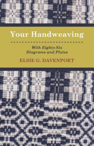 Book Your Handweaving - With Eighty-Six Diagrams And Plates Elsie G. Davenport