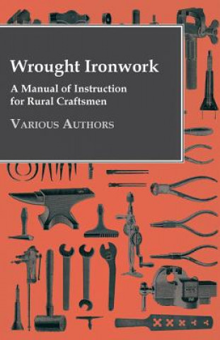 Carte Wrought Ironwork - A Manual Of Instruction For Rural Craftsmen Various (selected by the Federation of Children's Book Groups)
