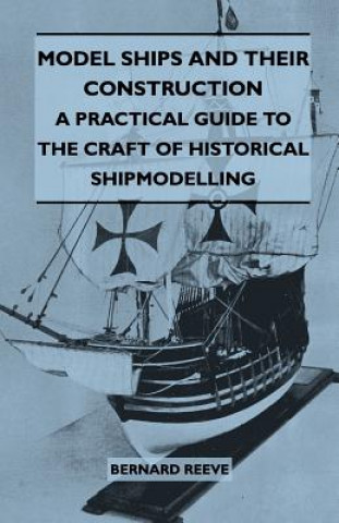 Carte Model Ships and Their Construction - A Practical Guide to the Craft of Historical Shipmodelling Bernard Reeve
