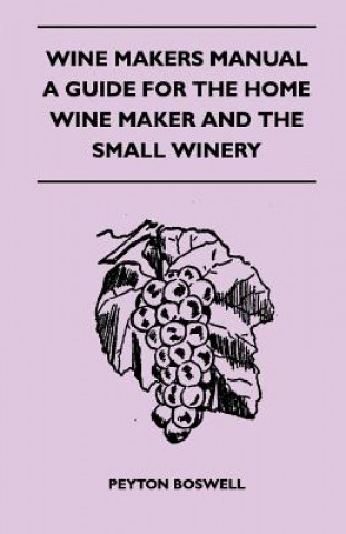 Carte Wine Makers Manual - A Guide For The Home Wine Maker And The Small Winery Peyton Boswell
