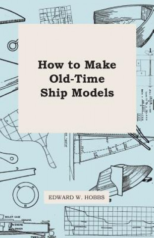 Kniha How to Make Old-Time Ship Models Edward W. Hobbs