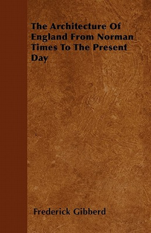 Książka The Architecture Of England From Norman Times To The Present Day Frederick Gibberd