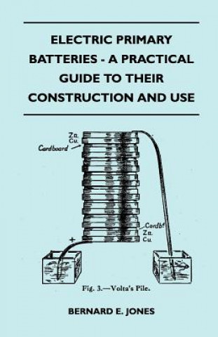 Kniha Electric Primary Batteries - A Practical Guide To Their Construction And Use Bernard E. Jones