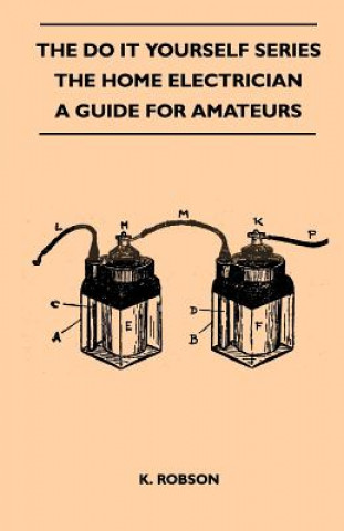 Kniha The Do It Yourself Series - The Home Electrician - A Guide For Amateurs K. Robson