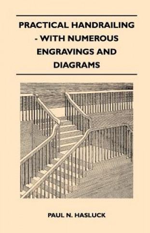 Könyv Practical Handrailing - with Numerous Engravings and Diagrams Paul N. Hasluck