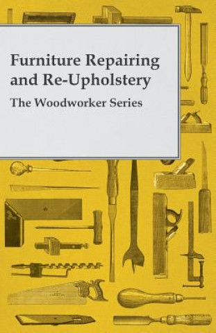 Könyv Furniture Repairing and Re-Upholstery - The Woodworker Series Anon