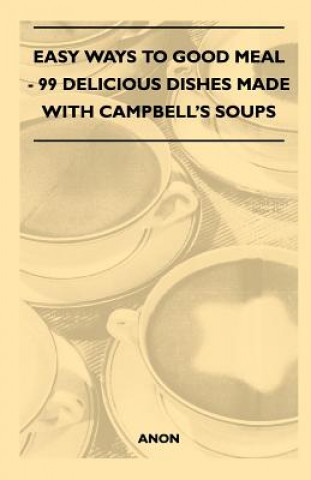 Könyv Easy Ways to Good Meal - 99 Delicious Dishes Made With Campbell's Soups Anon