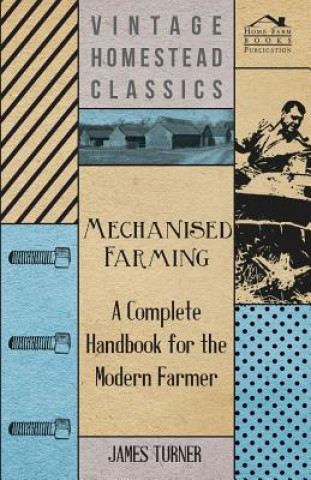 Könyv Mechanised Farming - A Complete Handbook For The Modern Farmer James Turner
