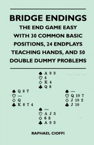 Kniha Bridge Endings - The End Game Made Easy with 30 Common Basic Positions, 24 Endplays Teaching Hands, and 50 Double Dummy Problems Raphael Cioffi