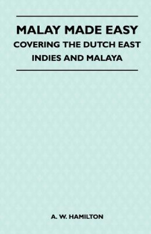 Könyv Malay Made Easy - Covering The Dutch East Indies And Malaya A. W. Hamilton