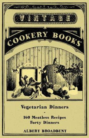 Könyv Vegetarian Dinners - 160 Meatless Recipes (Forty Dinners) Albert Broadbent