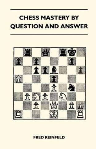 Kniha Chess Mastery By Question And Answer Fred Reinfeld