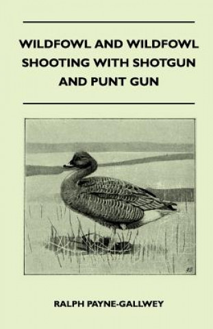 Kniha Wildfowl and Wildfowl Shooting with Shotgun and Punt Gun Ralph Payne-Gallwey