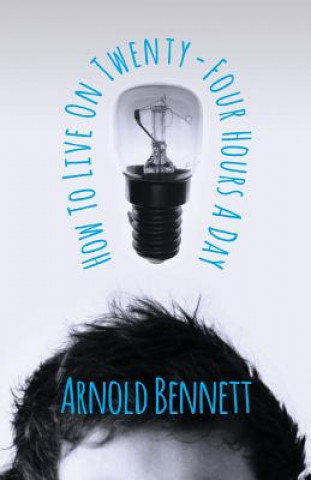 Könyv How To Live On Twenty-Four Hours A Day Arnold Bennett